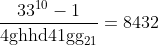 [tex]\frac{33^{10}-1}{\mathrm{4ghhd41gg}_{21}}=8432[/tex]